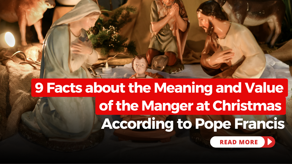 9 Facts about the Meaning and Value of the Manger at Christmas According to Pope Francis