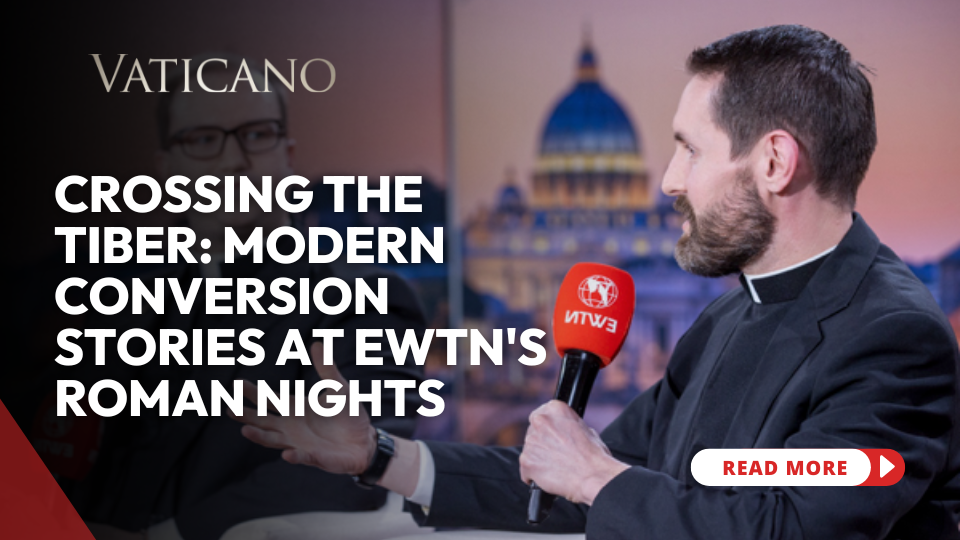 Crossing the Tiber: Modern Conversion Stories at EWTN's Roman Nights