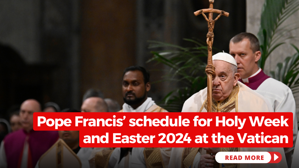 Here is Pope Francis’ schedule for Holy Week and Easter 2024 at the Vatican
