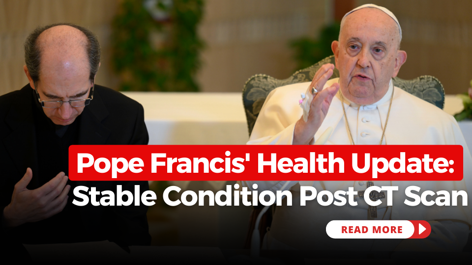 Pope Francis' Health Update: Stable Condition Post CT Scan