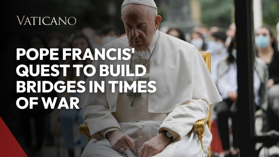 Pope Francis' Quest to Build Bridges in Times of War  