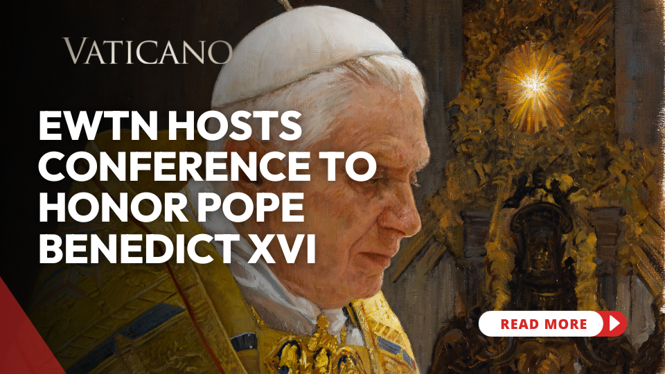 EWTN Hosts Conference to Honor Pope Benedict XVI: Reflecting on His Life, Teachings, and Legacy