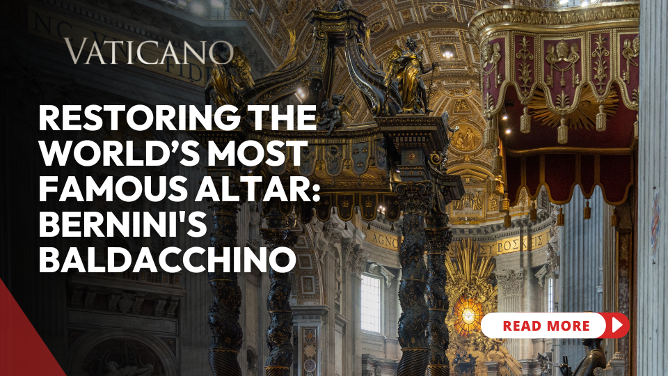 Restoring the World’s Most Famous Altar for the Jubille Year 2025: Bernini's Baldacchino