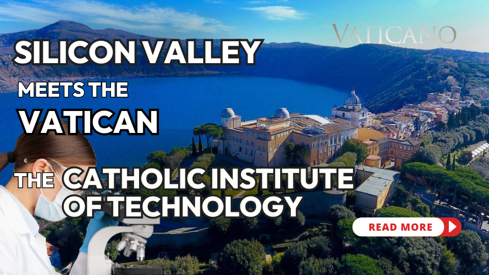 Silicon Valley Meets the Vatican: Launch of Catholic Institute of Technology at Castel Gandolfo