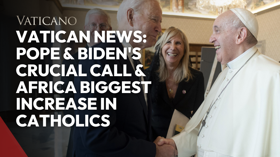 Vatican News: Pope & Biden's Crucial Call & Africa Biggest Increase in Catholics